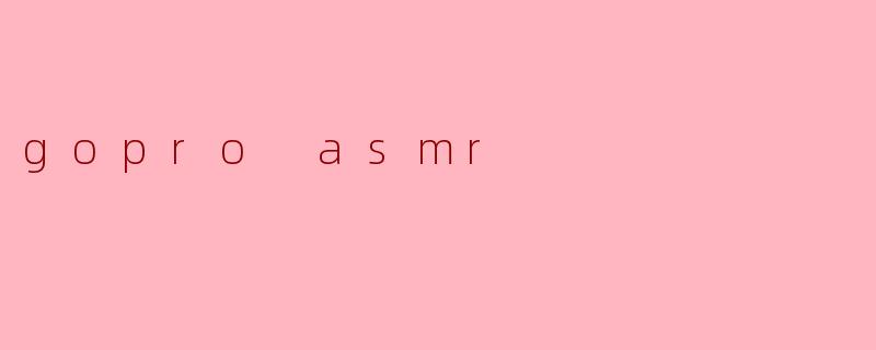 gopro asmr